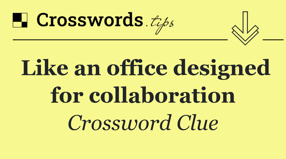 Like an office designed for collaboration