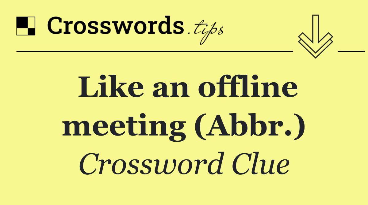 Like an offline meeting (Abbr.)