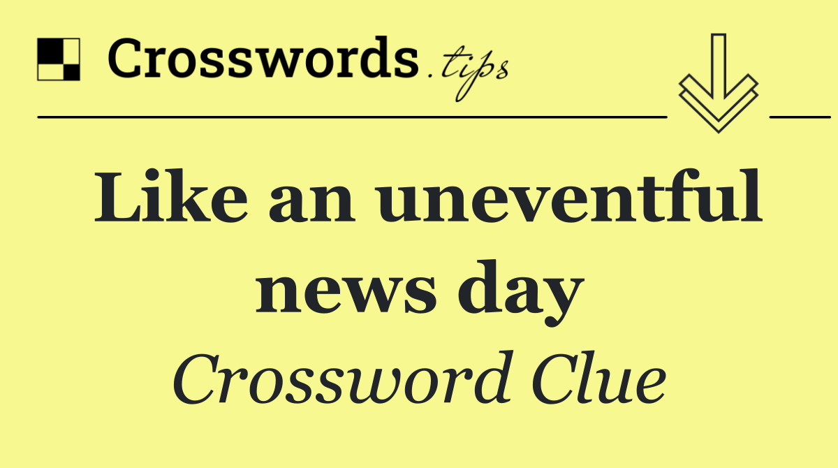 Like an uneventful news day