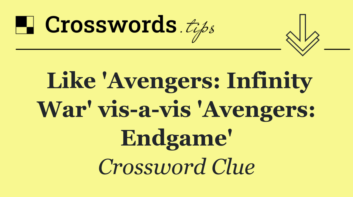 Like 'Avengers: Infinity War' vis a vis 'Avengers: Endgame'
