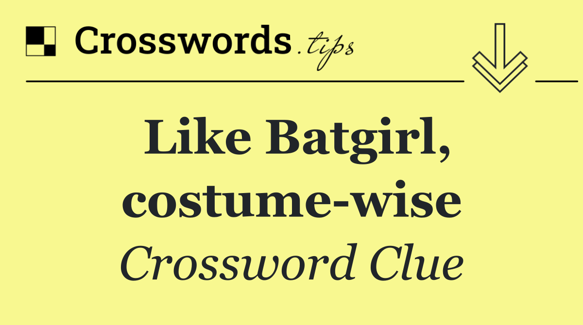 Like Batgirl, costume wise