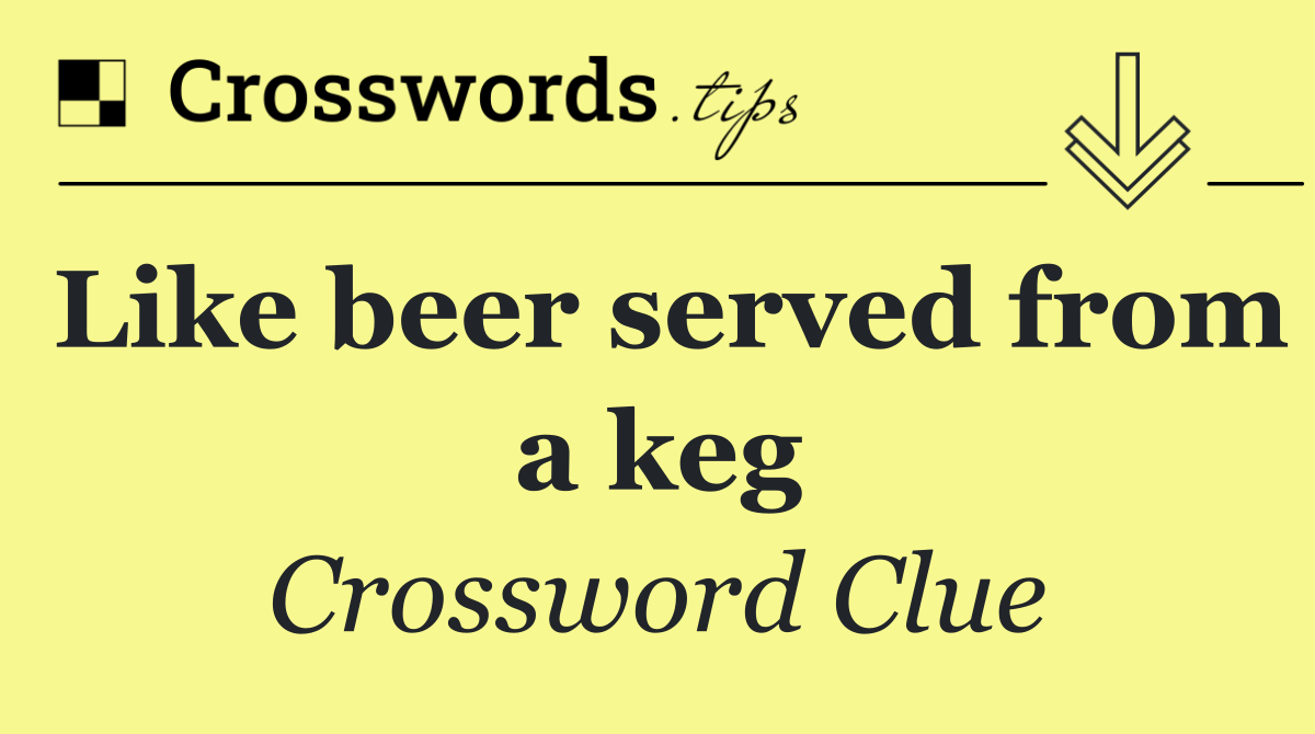 Like beer served from a keg