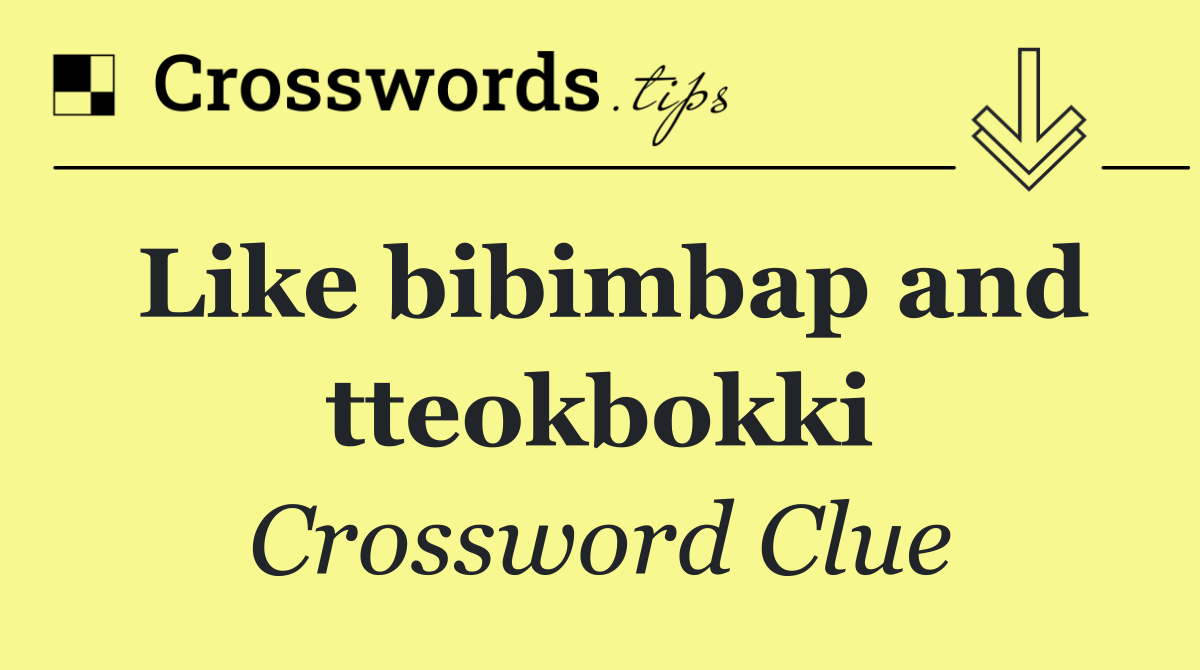 Like bibimbap and tteokbokki