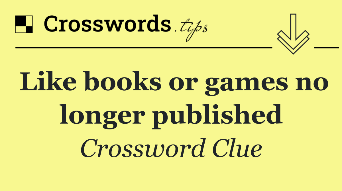 Like books or games no longer published