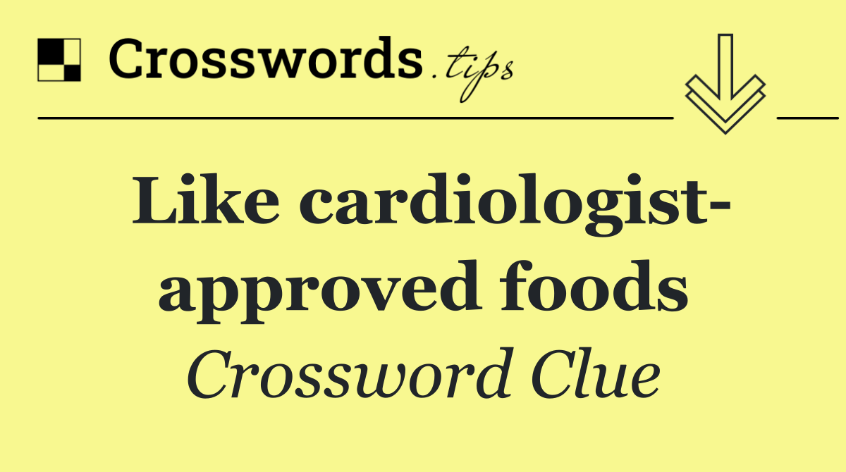 Like cardiologist  approved foods