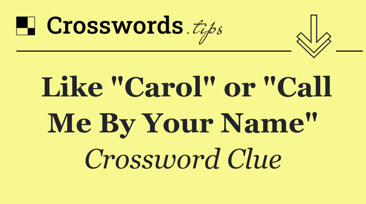 Like "Carol" or "Call Me By Your Name"