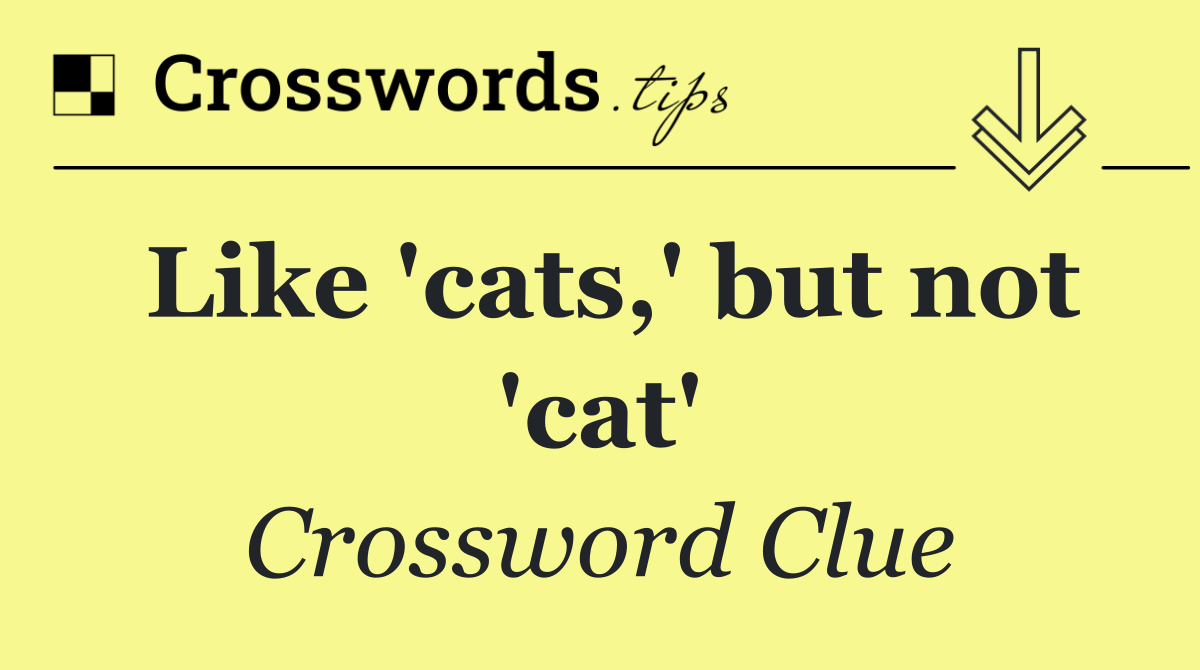 Like 'cats,' but not 'cat'