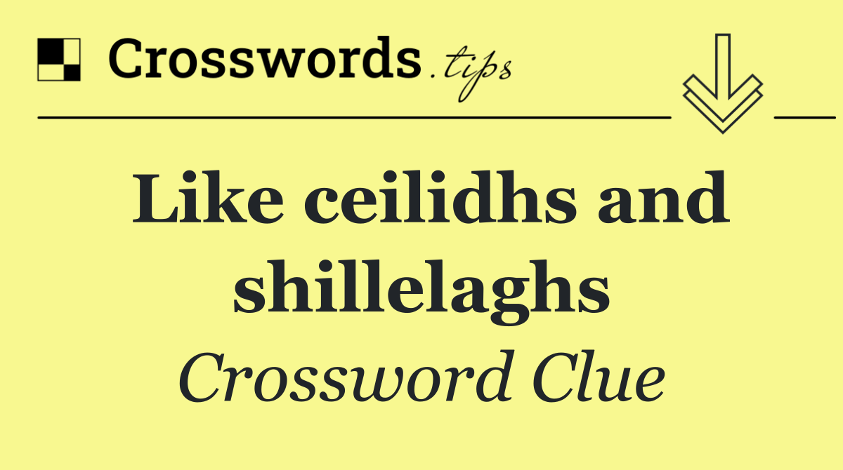 Like ceilidhs and shillelaghs