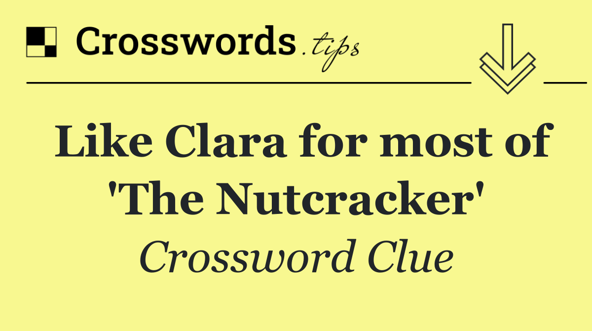 Like Clara for most of 'The Nutcracker'