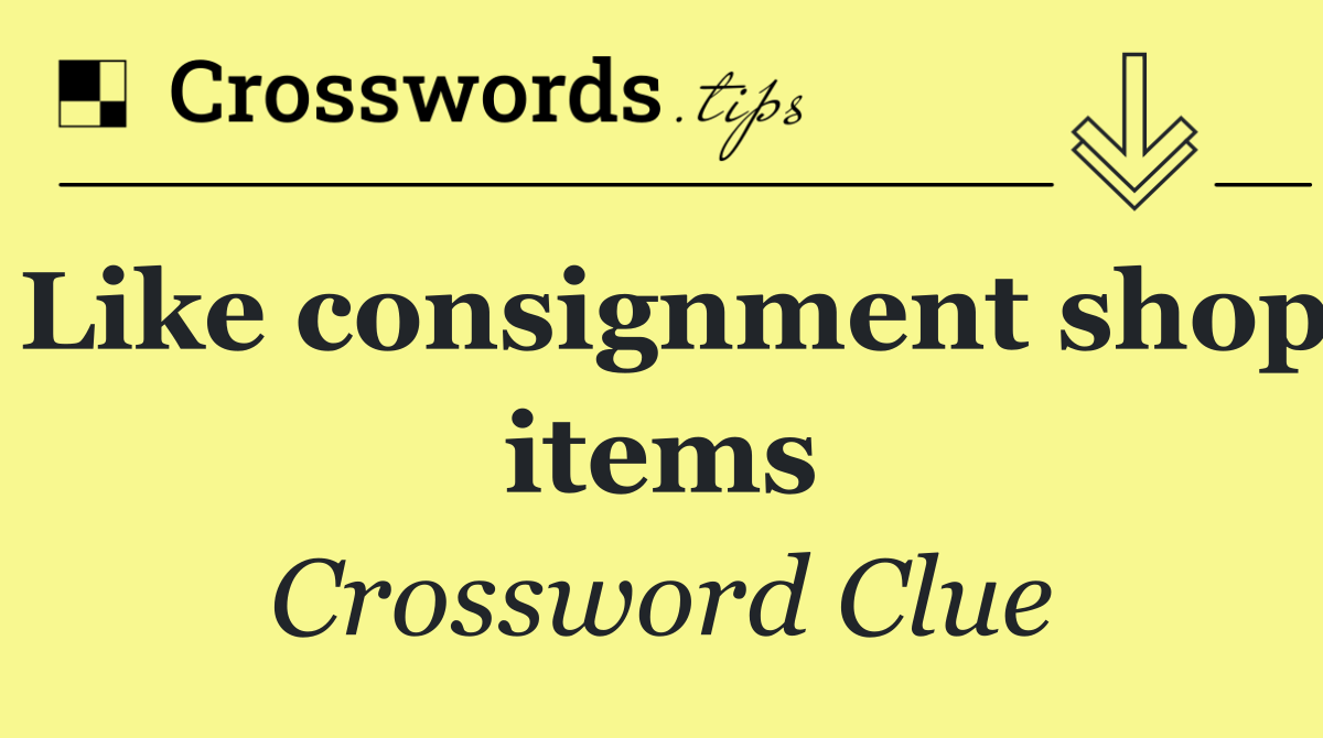 Like consignment shop items
