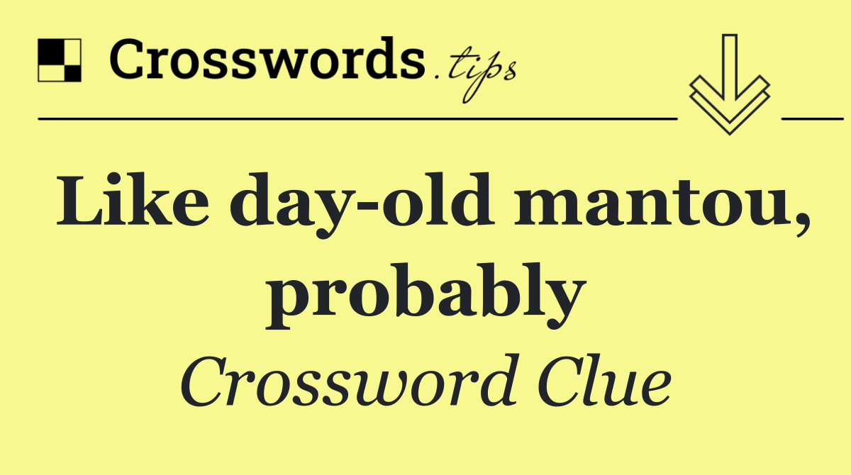 Like day old mantou, probably