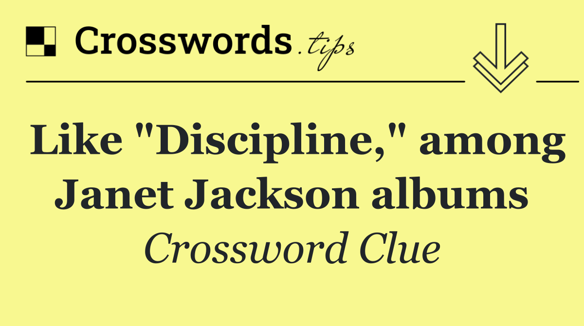 Like "Discipline," among Janet Jackson albums
