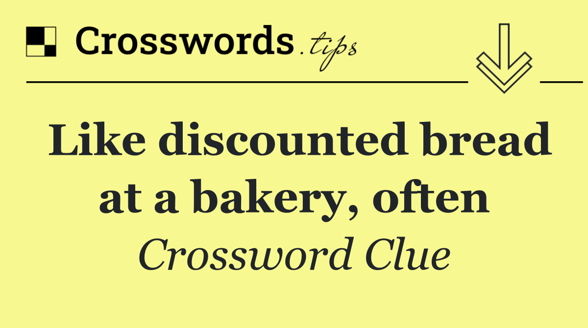 Like discounted bread at a bakery, often