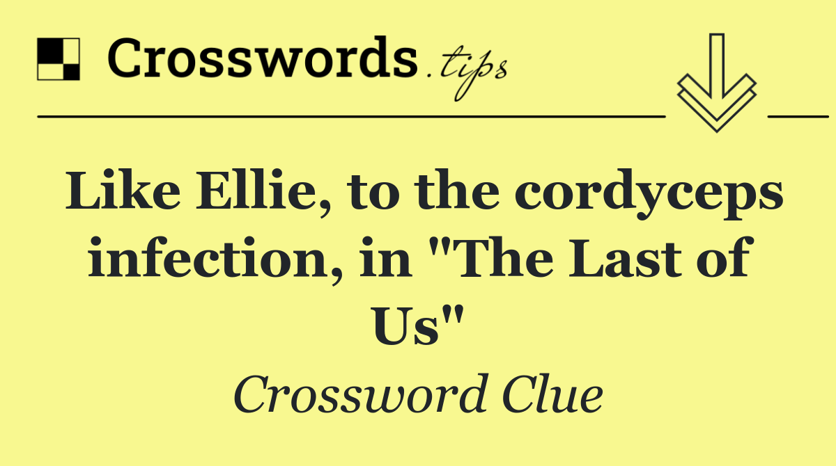 Like Ellie, to the cordyceps infection, in "The Last of Us"