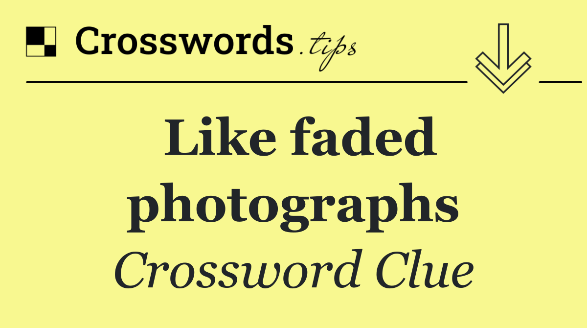 Like faded photographs