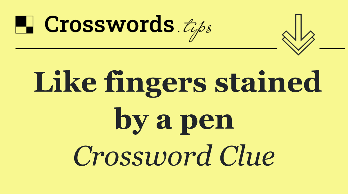 Like fingers stained by a pen