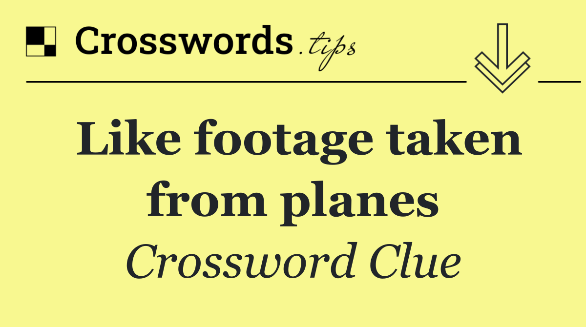 Like footage taken from planes