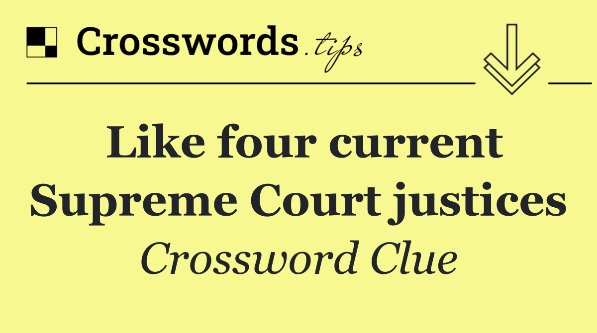 Like four current Supreme Court justices