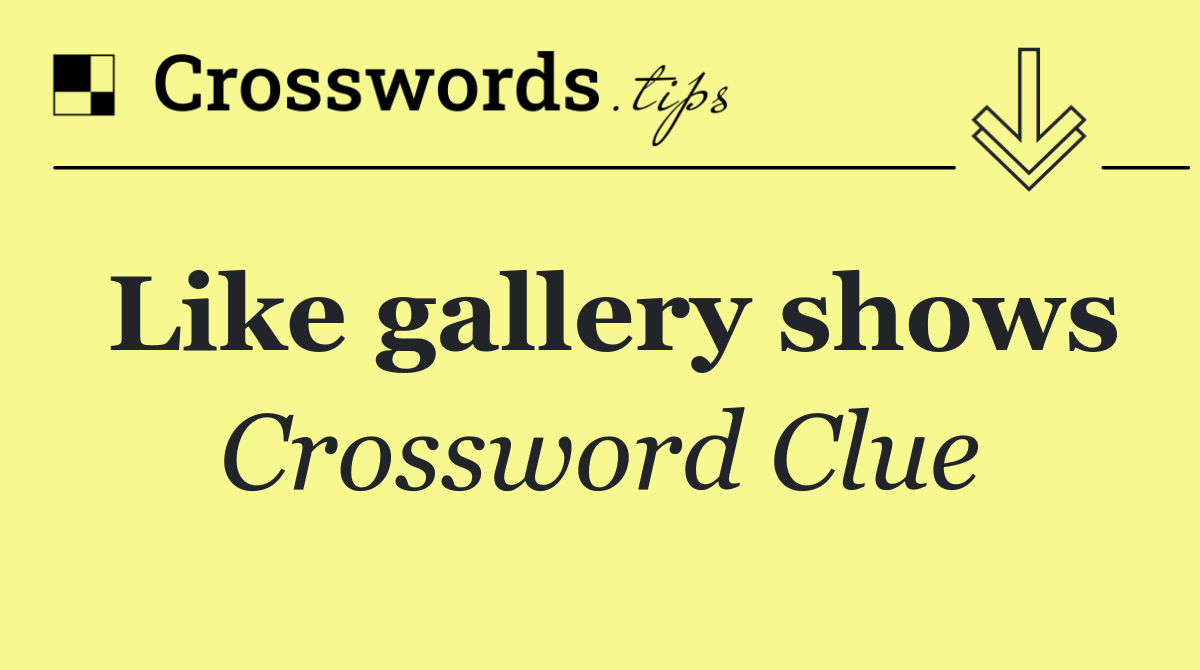 Like gallery shows