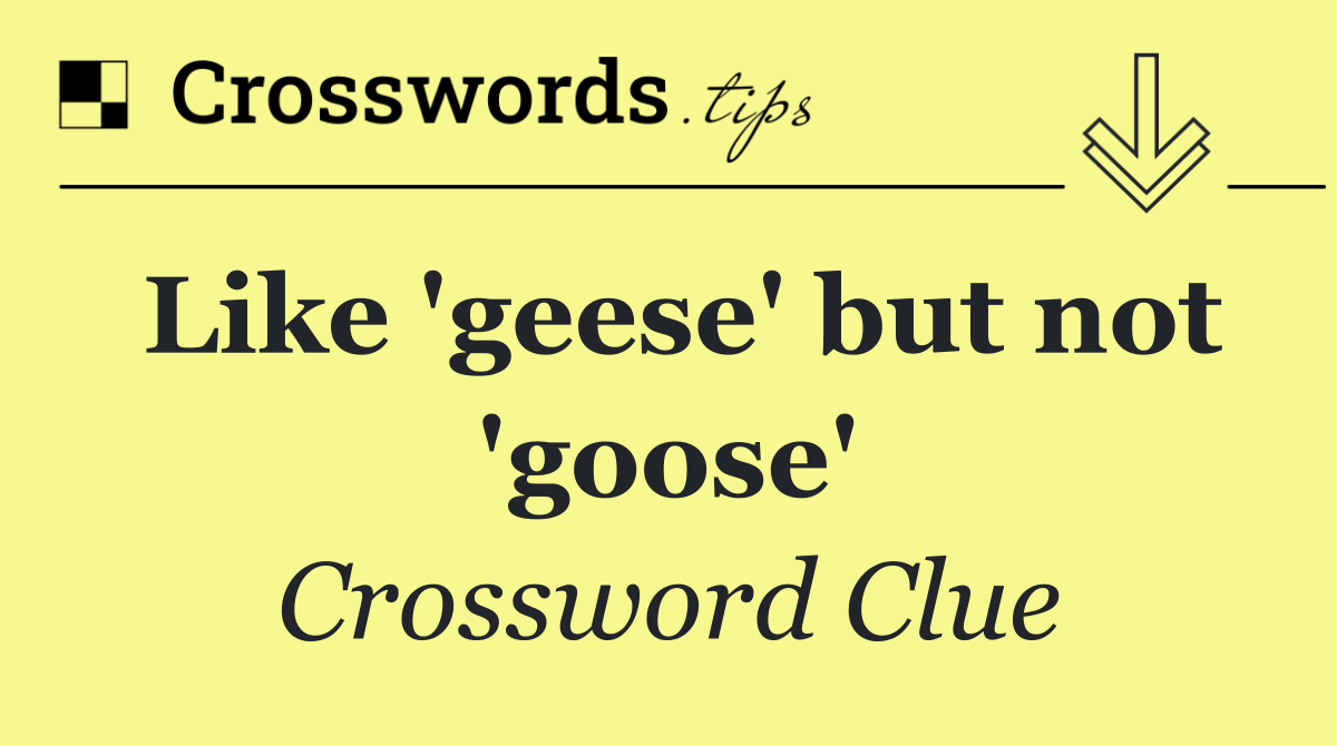 Like 'geese' but not 'goose'
