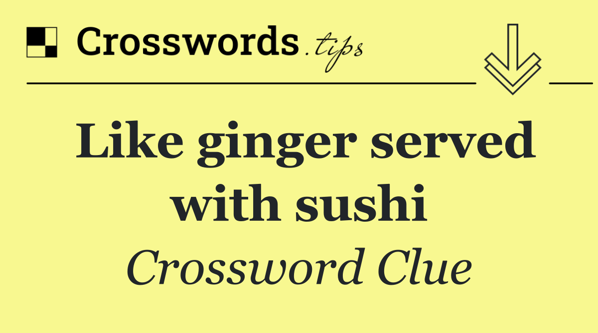 Like ginger served with sushi