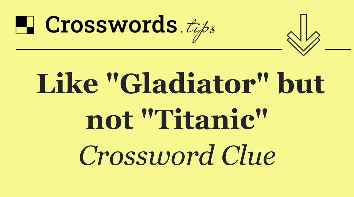 Like "Gladiator" but not "Titanic"