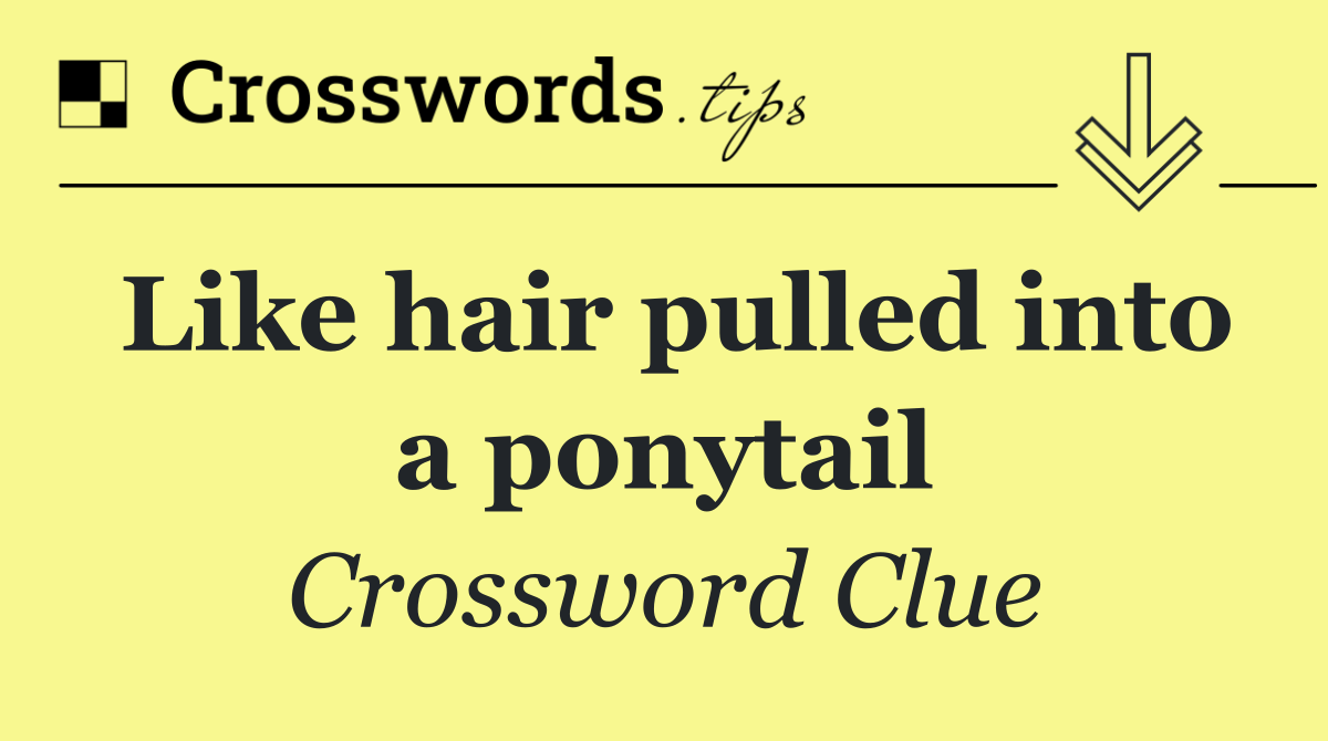 Like hair pulled into a ponytail