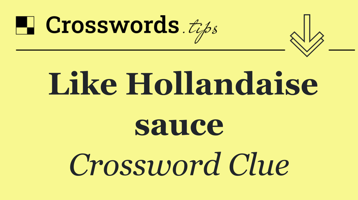 Like Hollandaise sauce