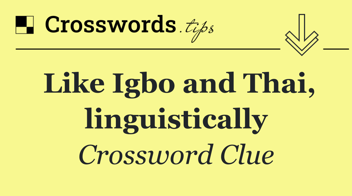 Like Igbo and Thai, linguistically