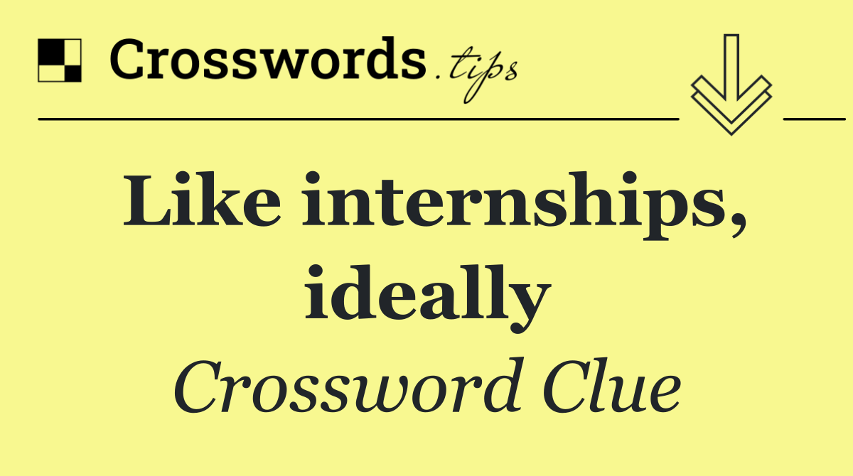 Like internships, ideally