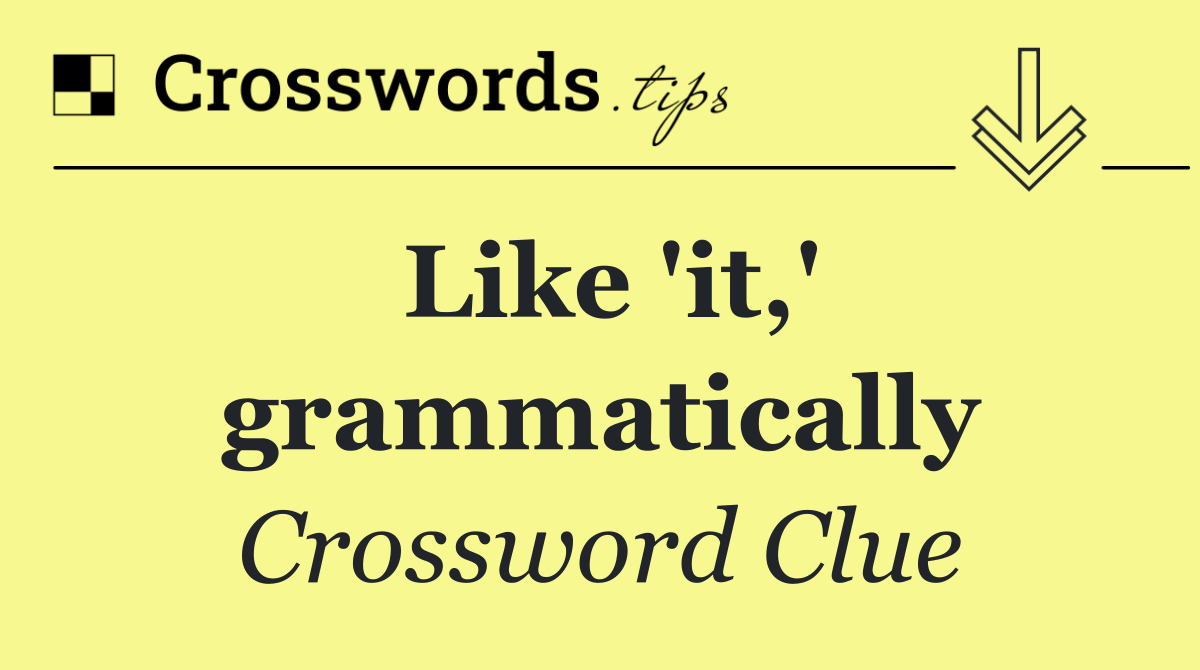 Like 'it,' grammatically