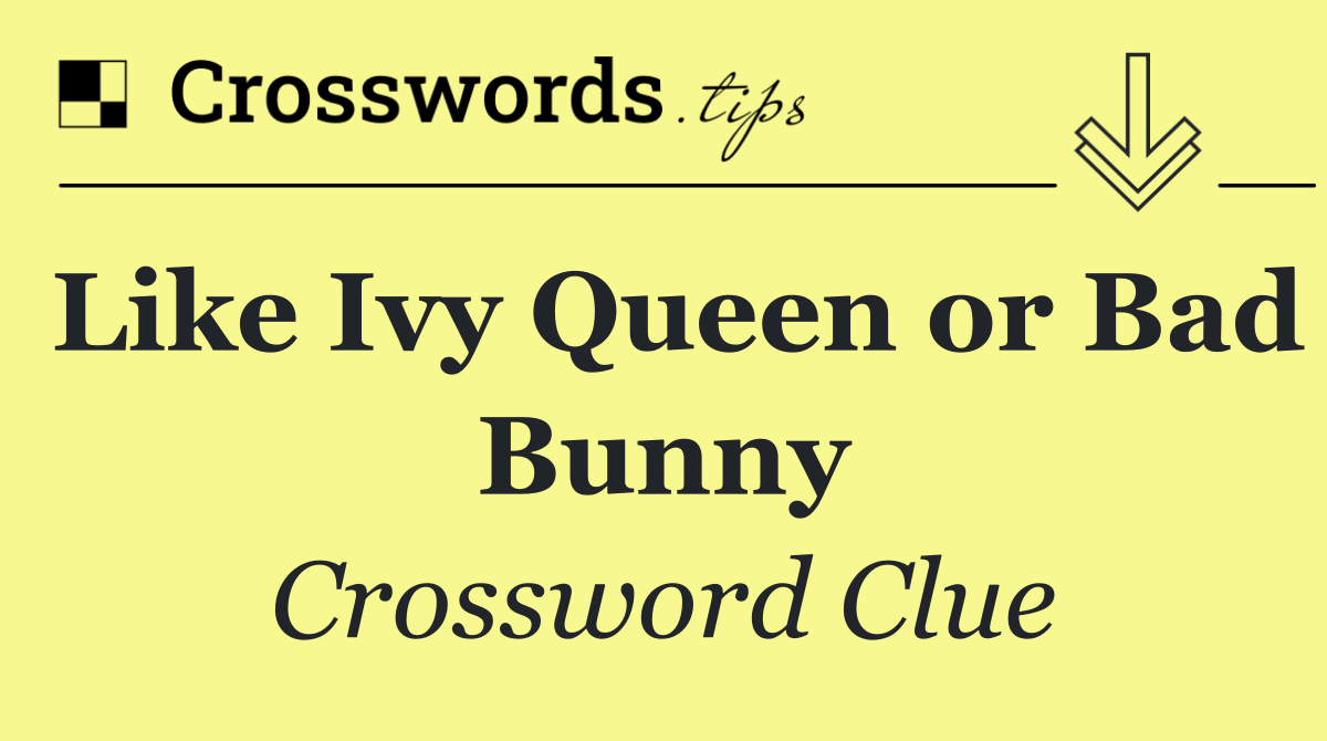 Like Ivy Queen or Bad Bunny