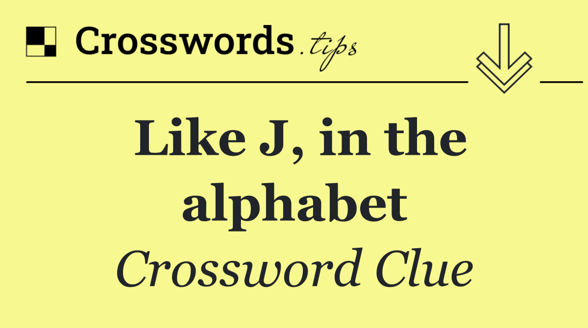 Like J, in the alphabet
