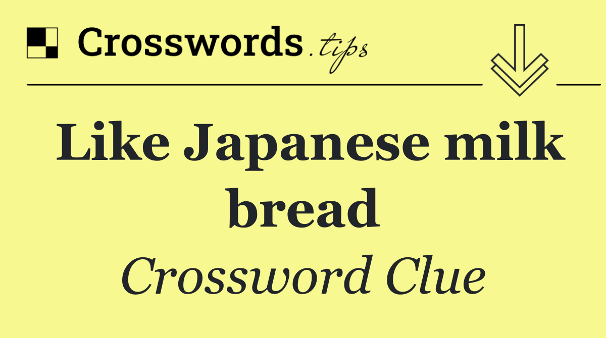 Like Japanese milk bread