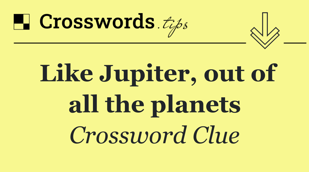Like Jupiter, out of all the planets