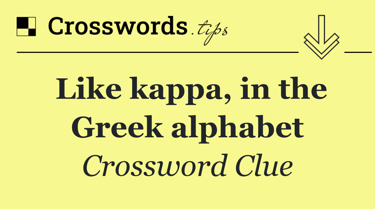 Like kappa, in the Greek alphabet