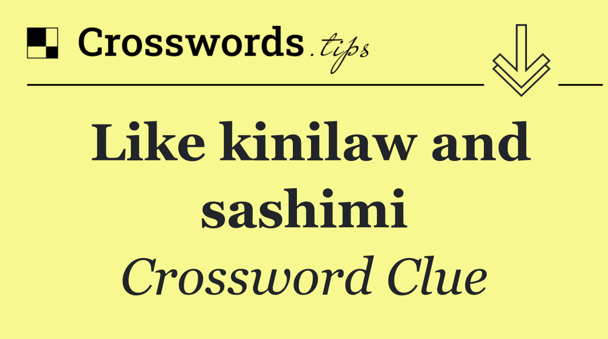 Like kinilaw and sashimi