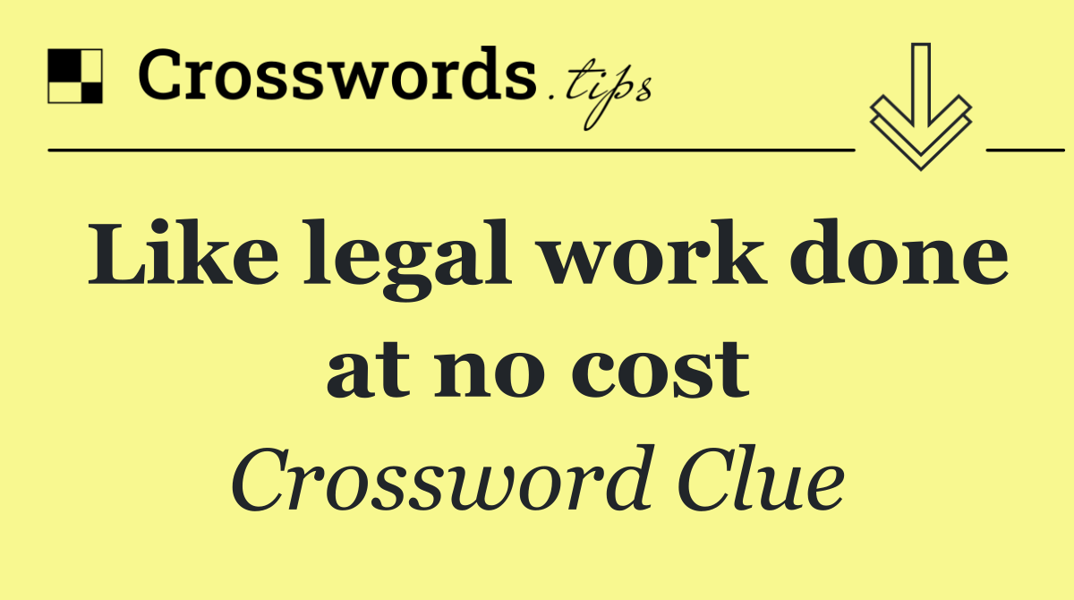 Like legal work done at no cost