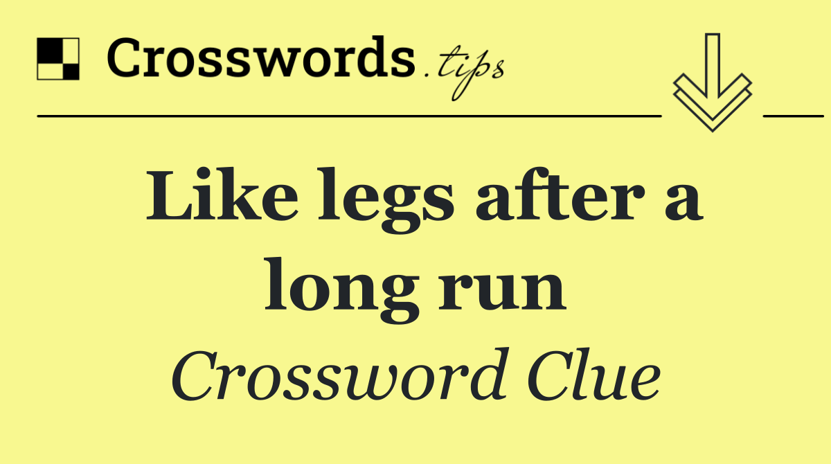 Like legs after a long run