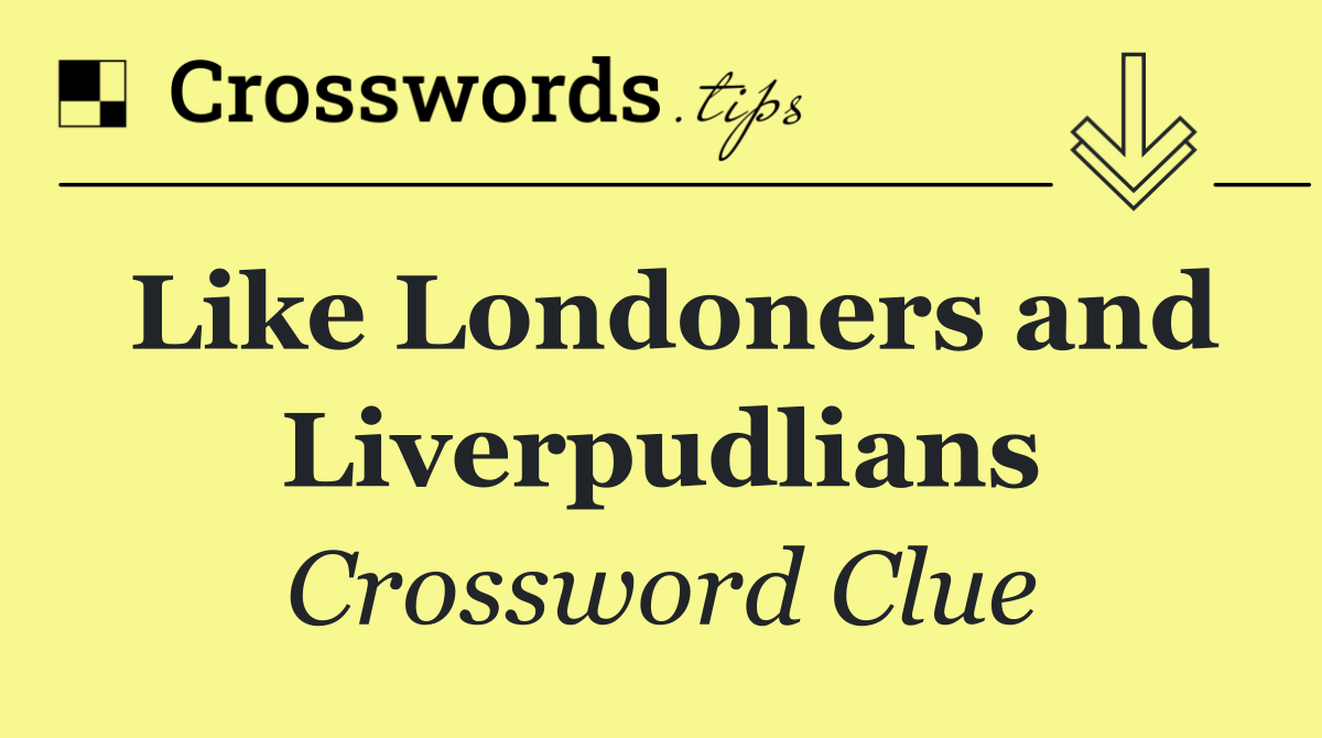 Like Londoners and Liverpudlians