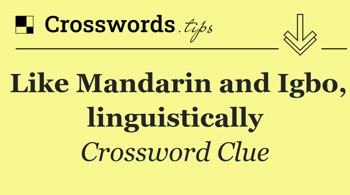 Like Mandarin and Igbo, linguistically