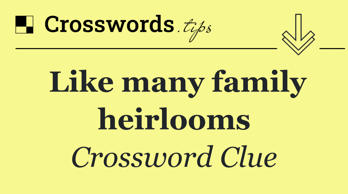 Like many family heirlooms