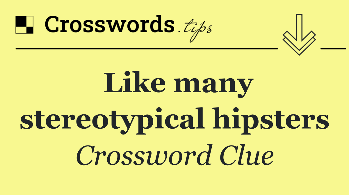 Like many stereotypical hipsters