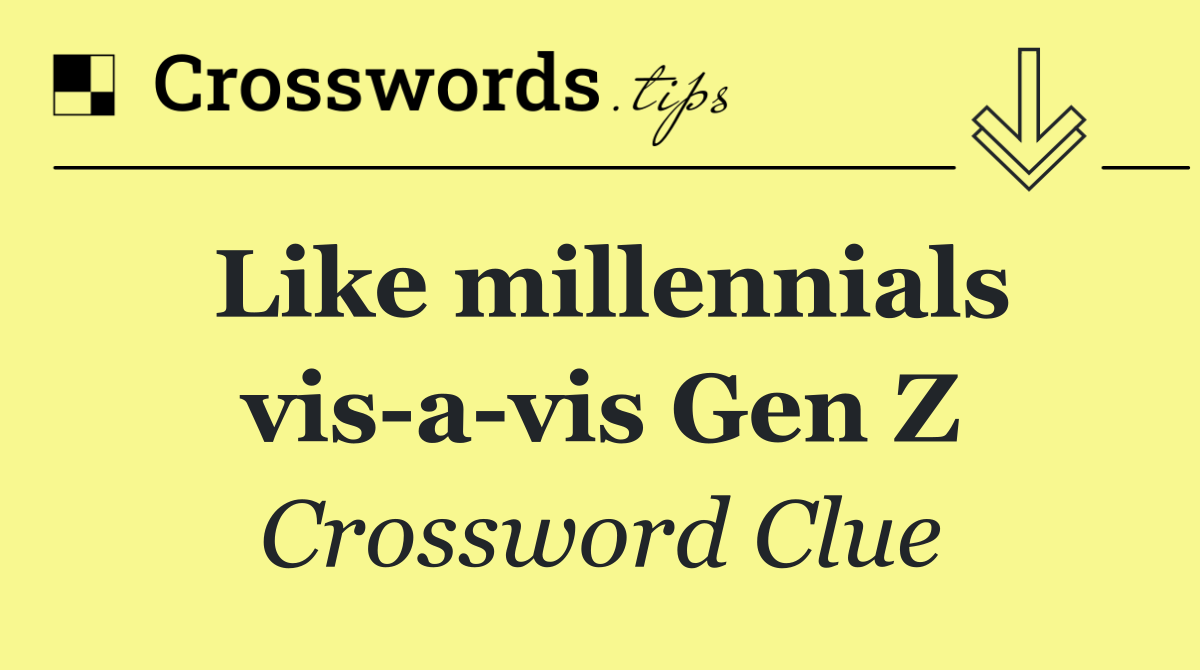 Like millennials vis a vis Gen Z