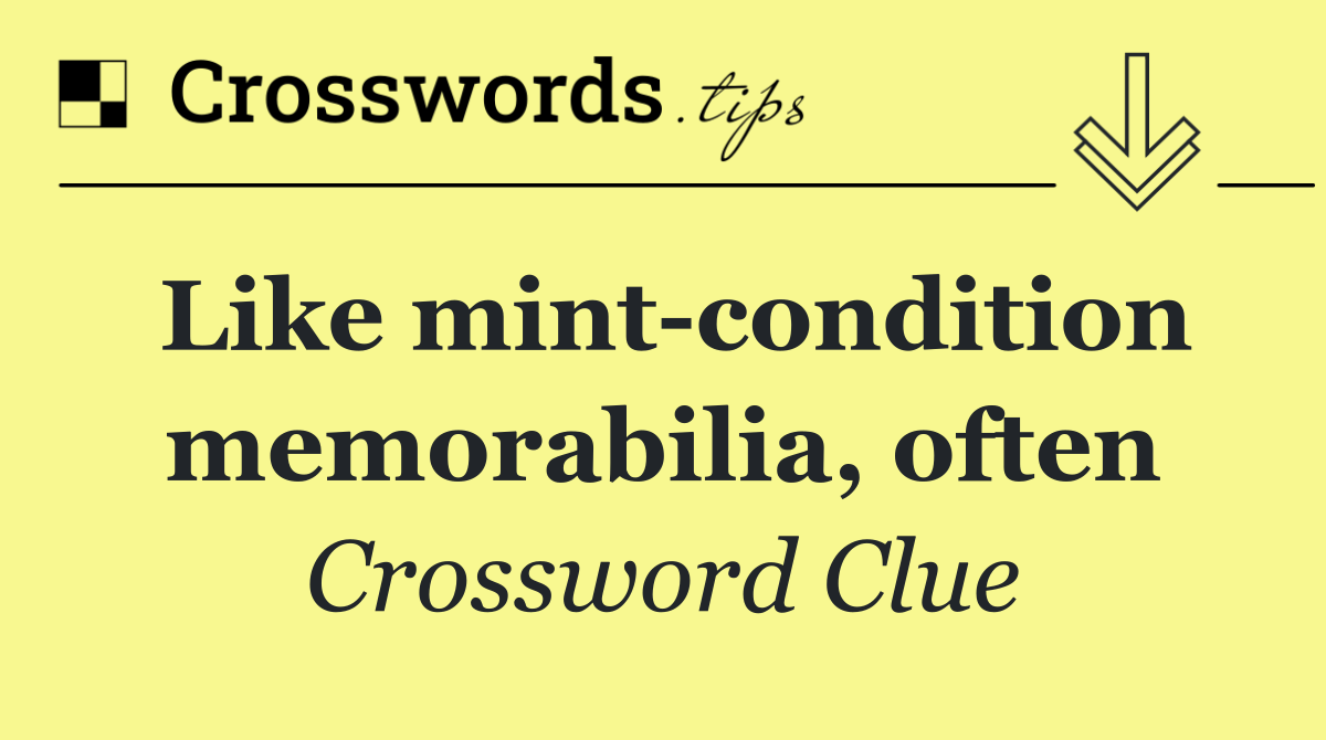 Like mint condition memorabilia, often