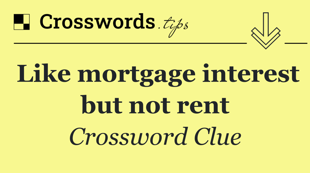 Like mortgage interest but not rent
