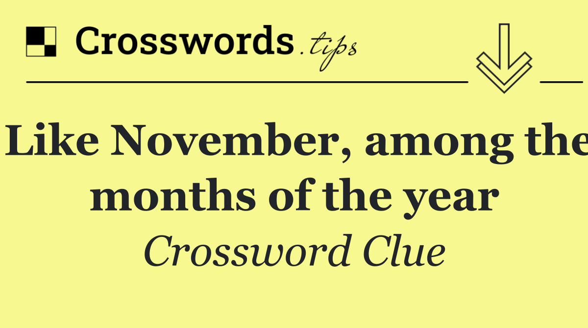 Like November, among the months of the year