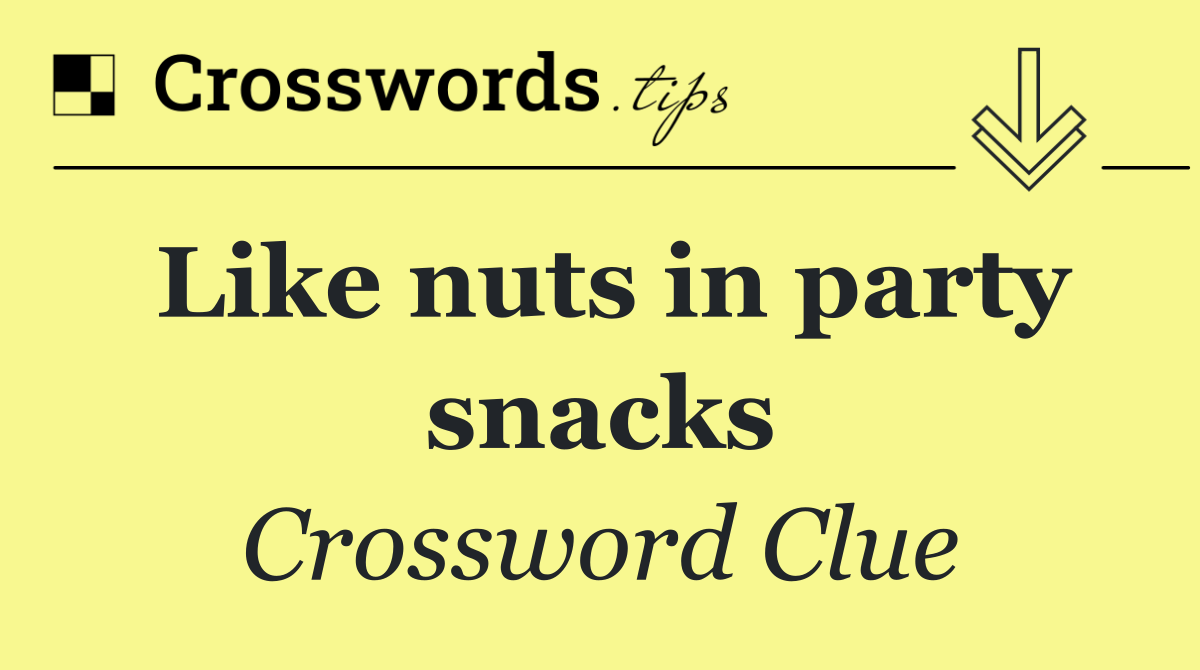 Like nuts in party snacks