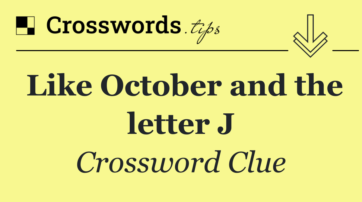 Like October and the letter J