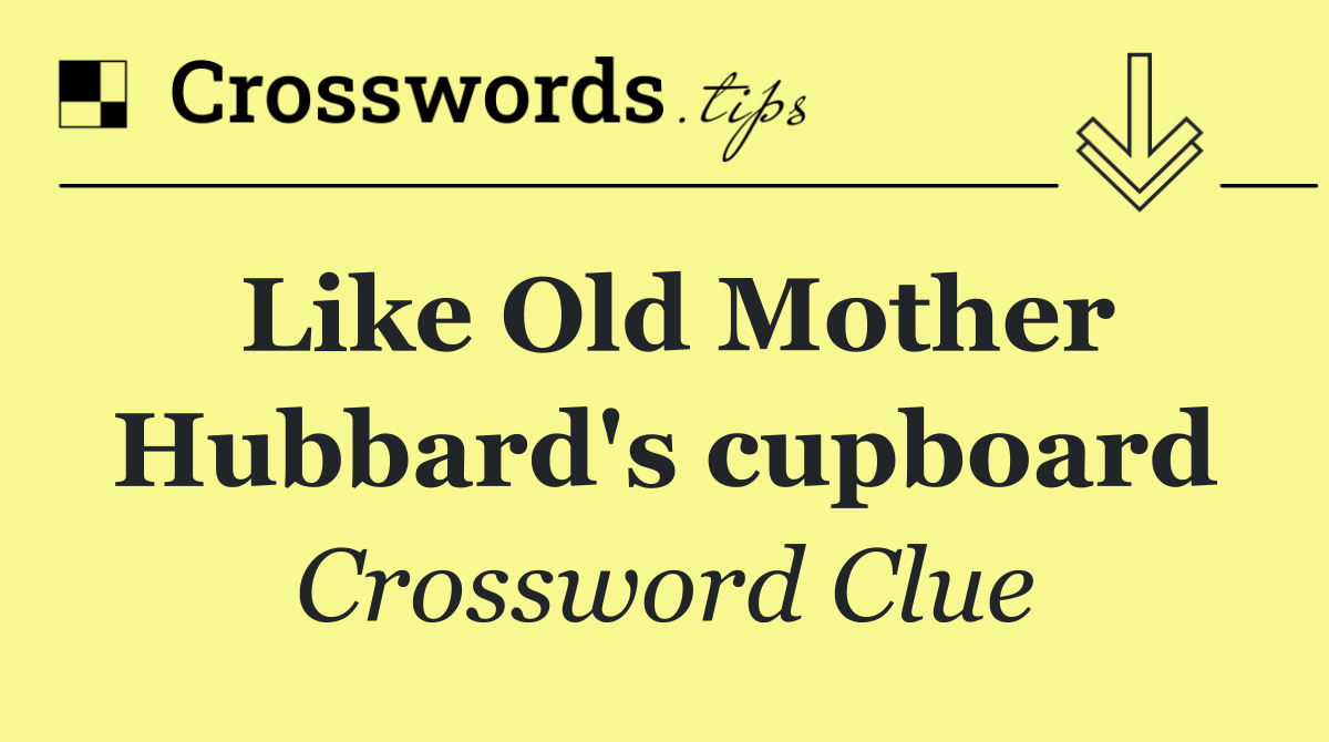 Like Old Mother Hubbard's cupboard